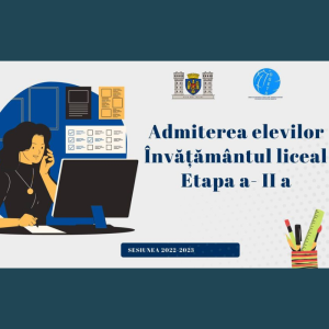 Admiterea elevilor în învățământul liceal, etapa a- II a, sesiunea 2022-2023